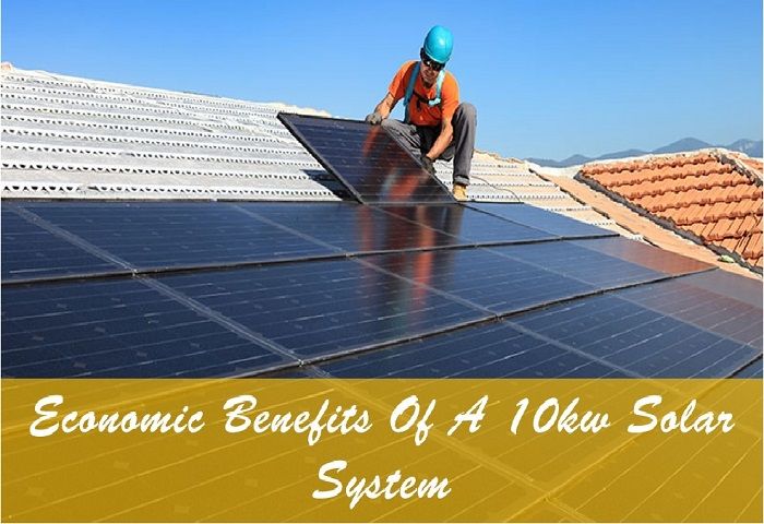 How A 10kw Solar System Benefits You Economically? [Check Out]