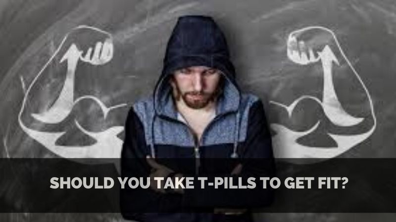 Should You Take Testosterone Pills to Get Fit? ǀ Complete Fitness Guide