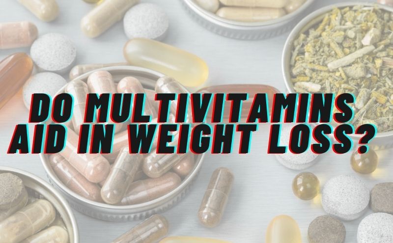 Does Multivitamins Aid In Weight Loss – Complete Weight Loss Guide!