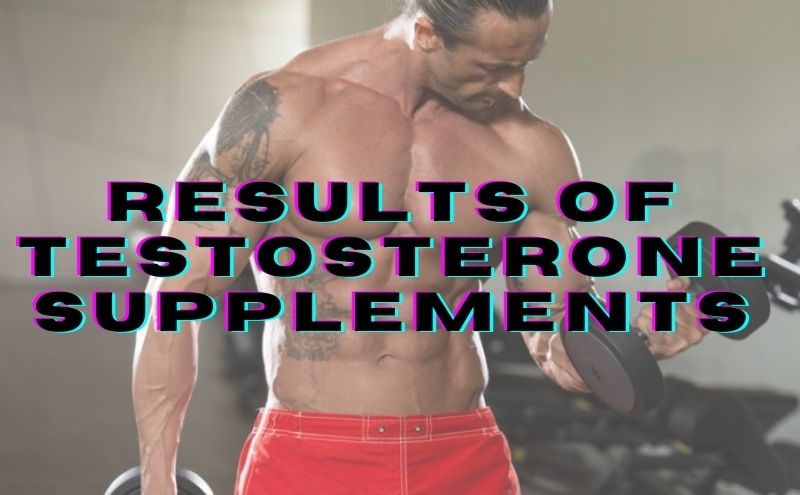 Testosterone Supplements Results – What Happens When You Use T Boosters?