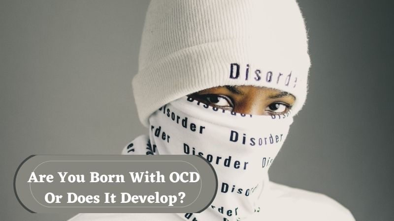 Are You Born With OCD Or Does It Develop?