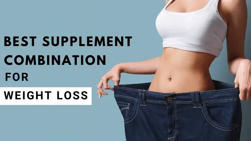 Best Supplement Combination – Kickstart Your Weight Loss Process
