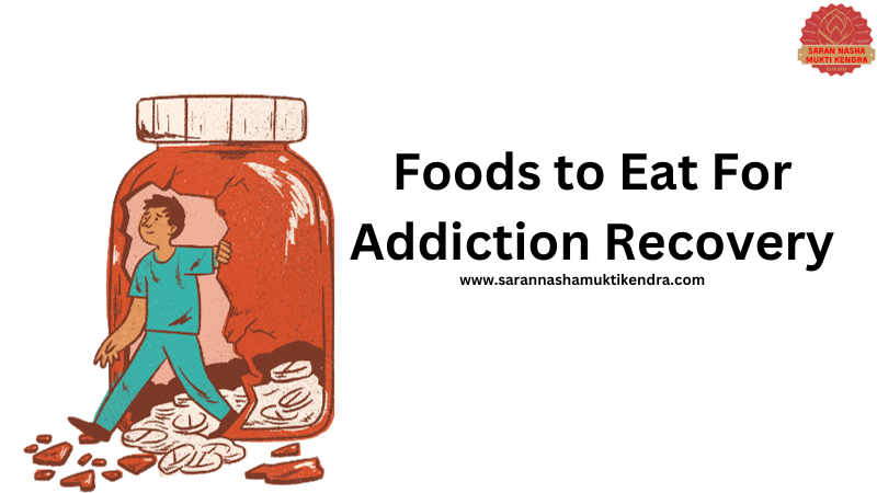 Foods to Eat For Addiction Recovery – How Do They Help?