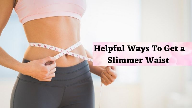 Effective Ways to Get a Slimmer Waist [Tips & Cautions]