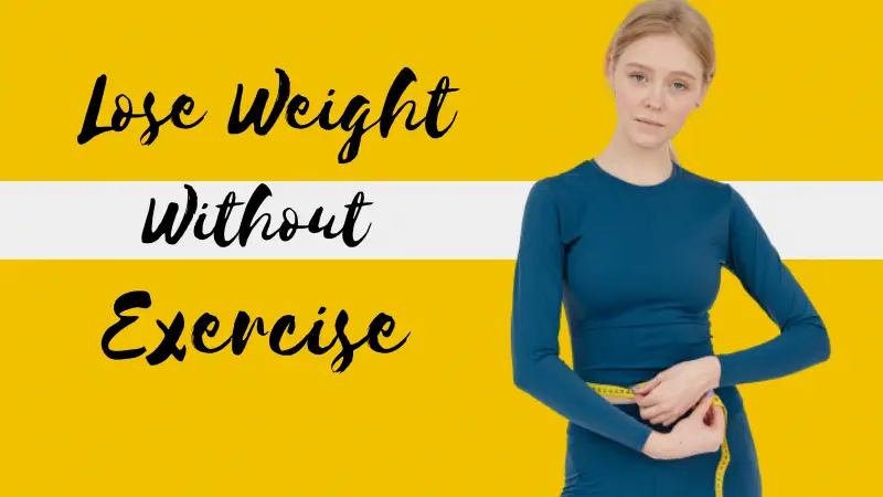 Want to Lose Weight Without Exercise? Here are Some Simple Ways