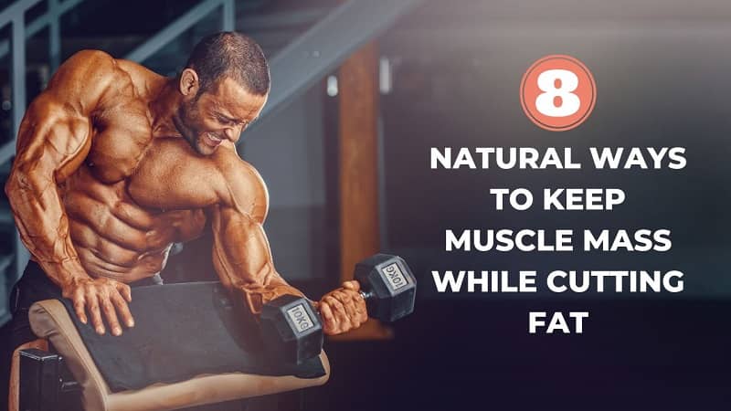 8 Natural Ways to Keep Muscle Mass While Cutting Fat