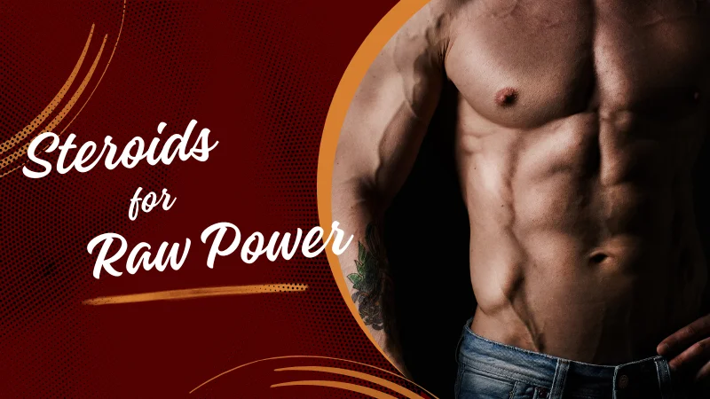 Steroids for raw power