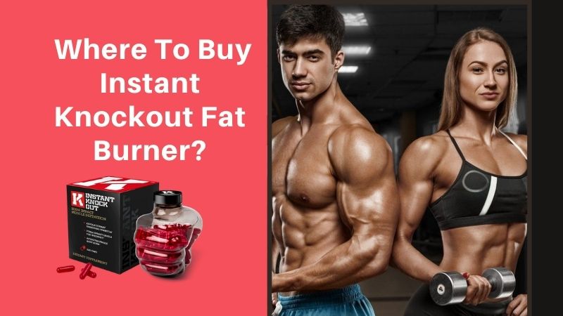 Where to Buy Instant Knockout Fat Burner?[Get Real Weight Loss Results]