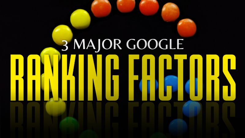 3 Major Google Ranking Factors You Must Know